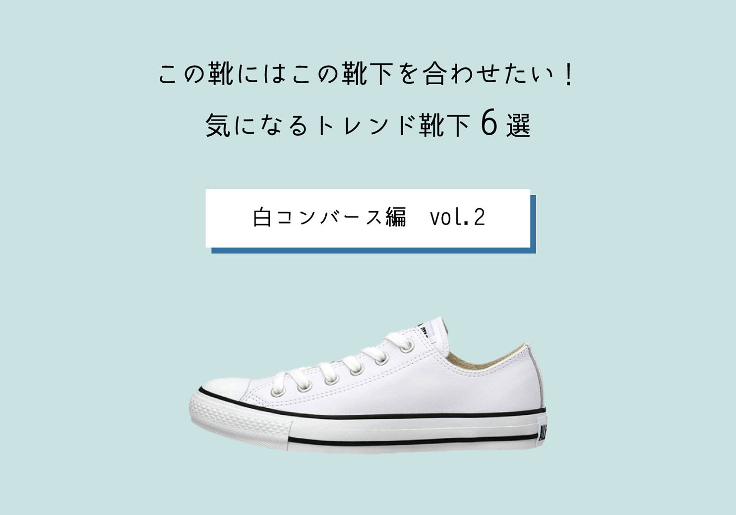 コンバース編vol.2この靴にはこの靴下を合わせたい！気になるトレンド靴下6選